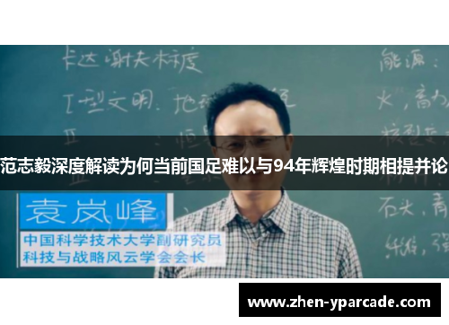 范志毅深度解读为何当前国足难以与94年辉煌时期相提并论